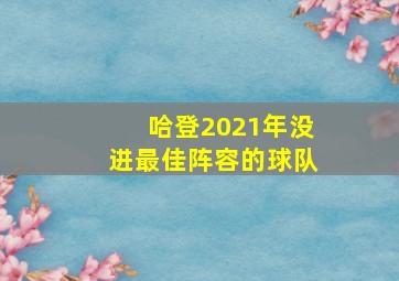 哈登2021年没进最佳阵容的球队