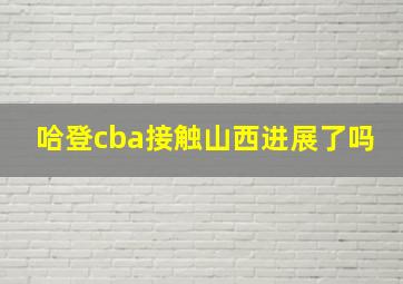 哈登cba接触山西进展了吗