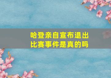 哈登亲自宣布退出比赛事件是真的吗