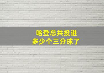 哈登总共投进多少个三分球了