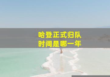 哈登正式归队时间是哪一年