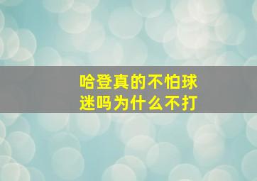 哈登真的不怕球迷吗为什么不打