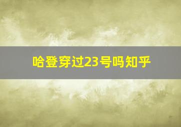 哈登穿过23号吗知乎