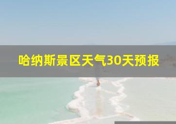 哈纳斯景区天气30天预报