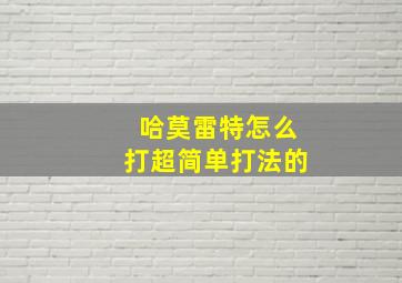 哈莫雷特怎么打超简单打法的