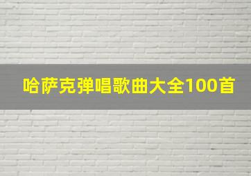 哈萨克弹唱歌曲大全100首