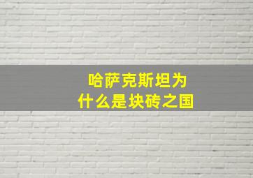 哈萨克斯坦为什么是块砖之国