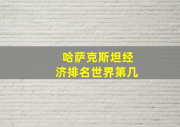 哈萨克斯坦经济排名世界第几