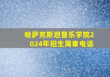 哈萨克斯坦音乐学院2024年招生简章电话