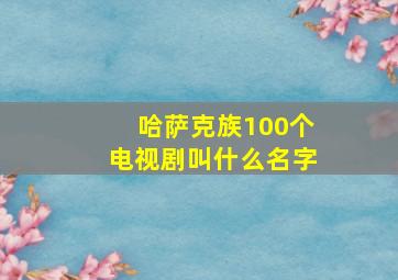 哈萨克族100个电视剧叫什么名字