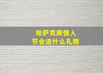 哈萨克族情人节会送什么礼物