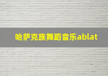 哈萨克族舞蹈音乐ablat