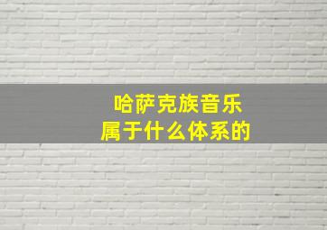 哈萨克族音乐属于什么体系的