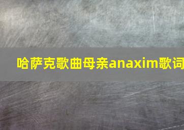 哈萨克歌曲母亲anaxim歌词