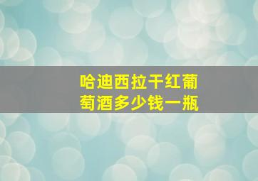 哈迪西拉干红葡萄酒多少钱一瓶