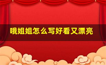 哦姐姐怎么写好看又漂亮