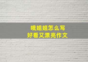 哦姐姐怎么写好看又漂亮作文