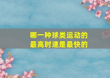 哪一种球类运动的最高时速是最快的