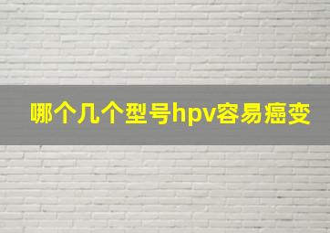 哪个几个型号hpv容易癌变