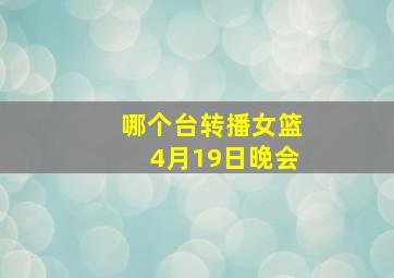 哪个台转播女篮4月19日晚会