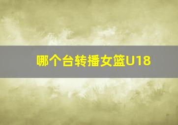 哪个台转播女篮U18