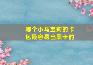 哪个小马宝莉的卡包最容易出黑卡的