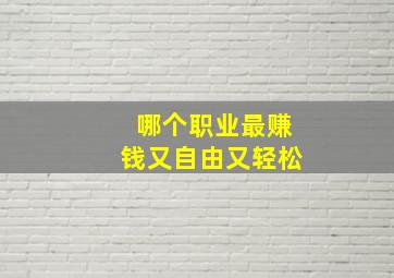 哪个职业最赚钱又自由又轻松