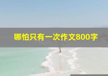 哪怕只有一次作文800字