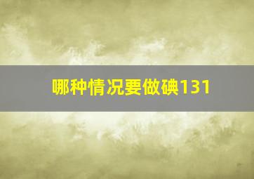 哪种情况要做碘131