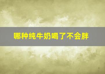 哪种纯牛奶喝了不会胖