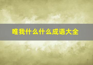 唯我什么什么成语大全