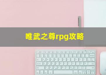 唯武之尊rpg攻略