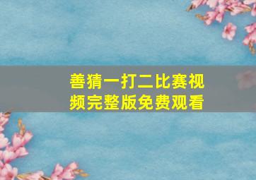 善猜一打二比赛视频完整版免费观看