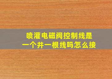 喷灌电磁阀控制线是一个井一根线吗怎么接