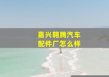 嘉兴翱腾汽车配件厂怎么样