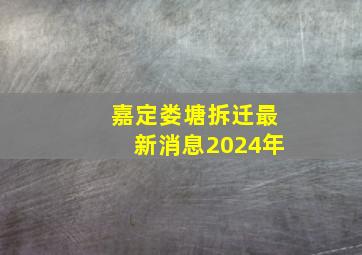 嘉定娄塘拆迁最新消息2024年