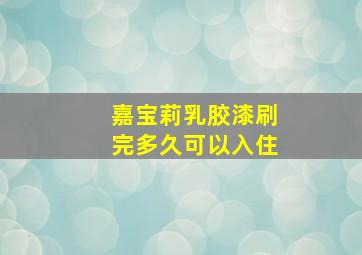 嘉宝莉乳胶漆刷完多久可以入住