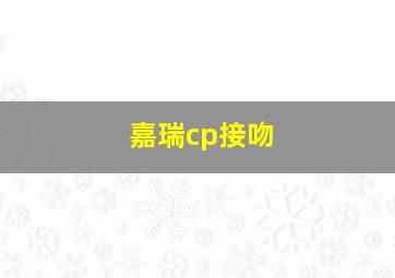 嘉瑞cp接吻