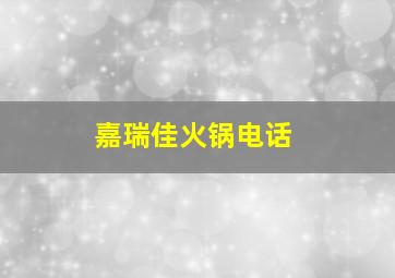 嘉瑞佳火锅电话