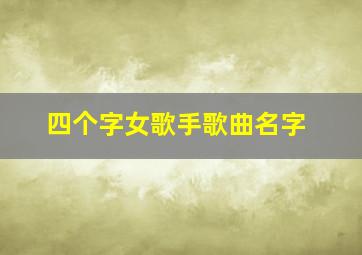 四个字女歌手歌曲名字