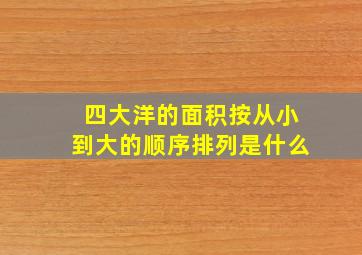 四大洋的面积按从小到大的顺序排列是什么