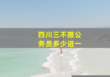 四川三不限公务员多少进一