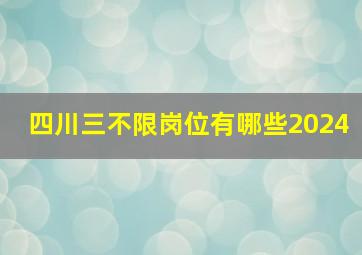 四川三不限岗位有哪些2024