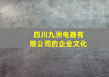 四川九洲电器有限公司的企业文化