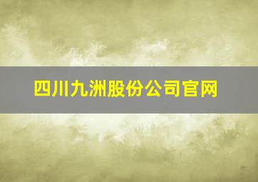 四川九洲股份公司官网