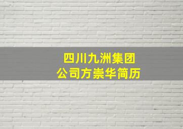 四川九洲集团公司方崇华简历