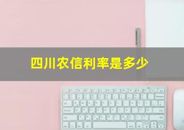 四川农信利率是多少