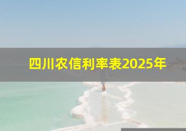 四川农信利率表2025年