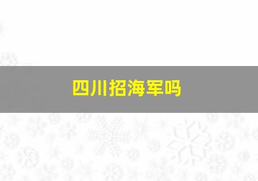 四川招海军吗