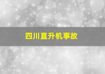 四川直升机事故